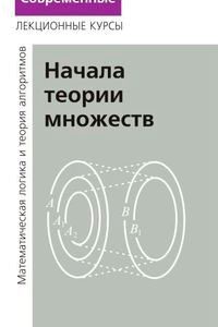 Начала теории множеств. Лекции по математической логике и теории алгоритмов. Часть 1