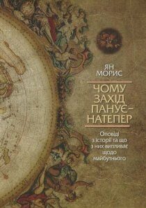 Чому Захід панує - натепер. Оповіді з історії та що з них випливає щодо майбутнього (406387)