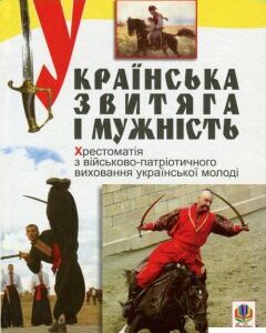 Українська звитяга і мужність. Хрестоматія з військово-патріотичного виховання молоді (867943)