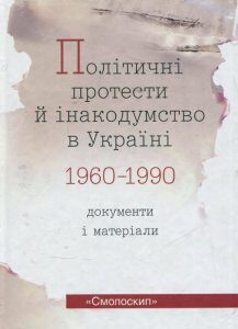 Політичні протести й інакодумство в Україні 1960-1990. Документи і матеріали (373338)