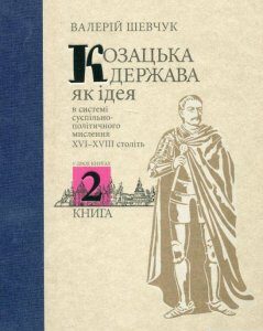 Козацька держава як ідея в системі суспільно-політичного мислення XVI–XVIII століть. У двох книгах. Книга 2 (1135812)