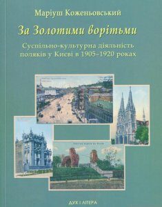 За Золотими ворітьми. Суспільно-культурна діяльність поляків у Києві в 1905-1920 роках (561674)