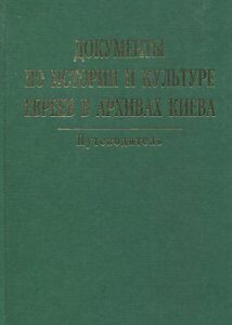 Документы по истории и культуре евреев в архивах Киева. Путеводитель (866954)