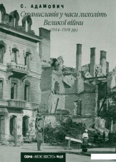 Станиславів у часи лихоліть Великої війни (1914-1918 рр) (722599)