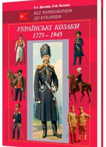 Українські козаки 1775–1945. Ілюстрований військово-історичний довідник (1134736)
