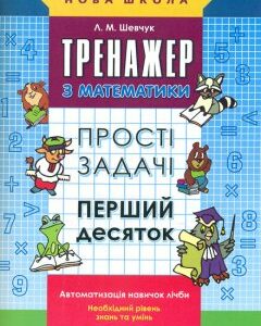 Тренажер з математики. Прості задачі. Перший десяток - Шевчук Л.М.