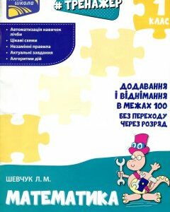 Тренажер з математики. Додавання і віднімання у межах 100 без переходу через розряд - Шевчук Л.М.