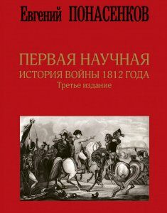 Первая научная история войны 1812 года. Третье издание - Понасенков Евгений Николаевич