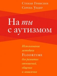 На ты с аутизмом. Использование методики FLOORTIME для развития отношений