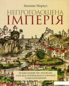 Непроголошена імперія. Велике князівство Литовське з погляду порівняльно-історичної соціології імперій (927272)