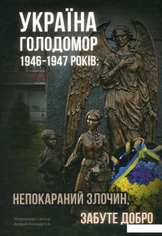 Україна. Голодомор 1946-1947 років. Непокараний злочин