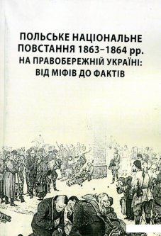 Польське національне повстання 1863-1864 рр. на Правобережній Україні: від міфів до фактів (886729)