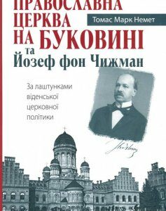 Православна Церква на Буковині та Йозеф фон Чижман. За лаштунками віденської церковної політики (1143692)