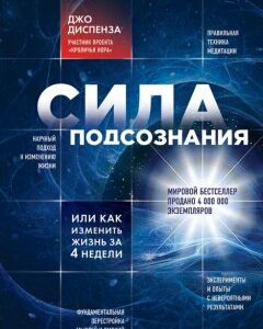 Сила подсознания или как изменить жизнь за 4 недели - Джо Диспенза