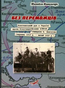 Без переможців. Повстанський рух в Україні проти білогвардійських військ генерала А. Денікіна (червень 1919 р. - лютий 1920 р.) (465444)