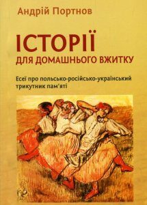 Історії для домашнього вжитку. Есеї про польсько-російсько-український трикутник пам'яті (927277)