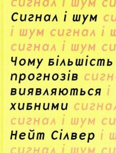 Сигнал та шум. Чому більшість прогнозів виявляються хибними. Нейт Сілвер - (9786177535200)