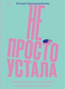 Не просто устала. Как распознать и преодолеть послеродовую депрессию