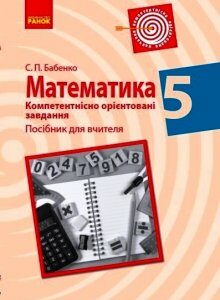 Ранок Математика. 5 клас. Компетентнісно орієнтовані завдання. Посібник для вчителя - Бабенко С.П. (9786170951373)