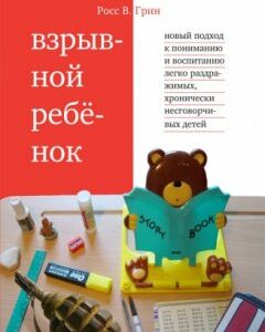 Взрывной ребенок. Новый подход к воспитанию и пониманию легко раздражимых