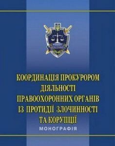 Координація прокурором діяльності правоохоронних органів із протидії злочинності та корупції: моногр 31113