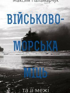 Книга Військово-морська міць та її межі. Автор - Максим Паламарчук (Наш Формат)