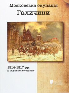 Московська окупація Галичини 1914-1917 рр. за свідченнями сучасників (1290541)