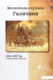 Московська окупація Галичини 1914-1917 рр. за свідченнями сучасників (1290541)
