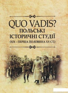 QUO VADIS? Польські історичні студії. ХІХ - перша половина ХХ століття. Колективна монографія (1248673)