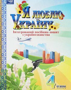 Я люблю Україну. Інтегрований посібник-зошит для учнів 4 класу (1246487)