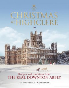 Christmas at Highclere: Recipes and traditions from the real Downton Abbey (1115943)
