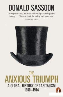 The Anxious Triumph. A Global History of Capitalism