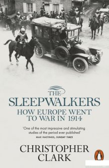 Книга «The Sleepwalkers: How Europe Went to War in 1914» – Кристофер Кларк (944292)