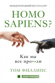 Книга Homo sapiens? Как мы все про***ли. Автор - Филлипс Том (АСТ)