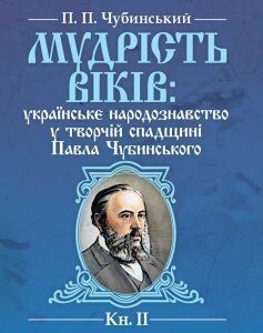 Мудрість віків: українське народознавство у творчій спадщині Павла Чубинського. Кн. 2