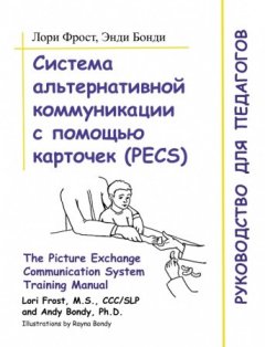 Система альтернативной коммуникации с помощью карточек (PECS): руководство для педагогов.978-5-4212-0316-2