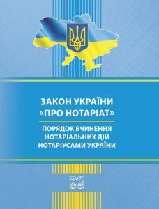 Закон України Про нотаріат. Порядок вчинення нотаріальних дій нотаріусами України - 978-966-937-915-3