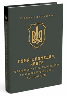 ПУМА-Дромедар. Абвер. Три кримські та північно-кавказька катастрофи Червоної армії в 1941–1942 років
