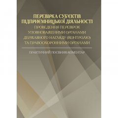 Перевірка суб&apos;єктів підприємницької діяльності. Проведення перевірок уповноваженими органами державного нагляду (контролю) та правоохоронними органами. Практичний посібник-коментар Практичний посібн