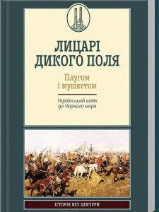 Лицарі дикого поля. Плугом і мушкетом. Український шлях до Чорного моря