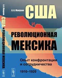 США и революционная Мексика. Опыт конфронтации и сотрудничества 1910-1920