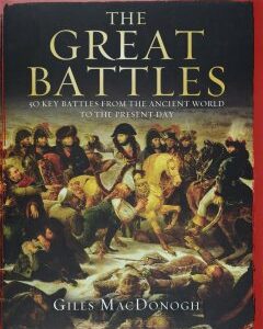 The Great Battles: 50 Key Battles from the Ancient World to the Present Day. Giles MacDonogh