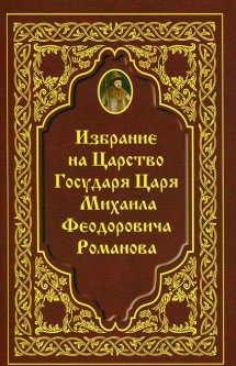 Избрание на Царство Государя Царя Михаила Феодоровича Романова