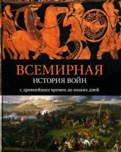 Всемирная история войн. С древнейших времен до наших дней