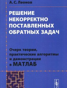 Решение некорректно поставленных обратных задач. Очерк теории. практические алгоритмы и демонстрации в МАТЛАБ