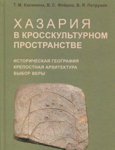 Хазария в кросскультурном пространстве. Историческая география. крепостная архитектура. выбор веры