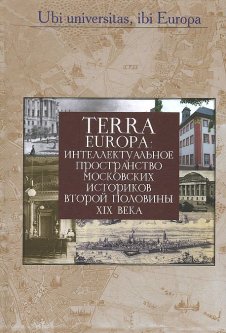 Terra Europa. Интеллектуальное пространство московских историков второй половины XIX века
