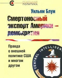 Смертоносный экспорт Америки - демократия. Правда о внешней политике США и многом другом