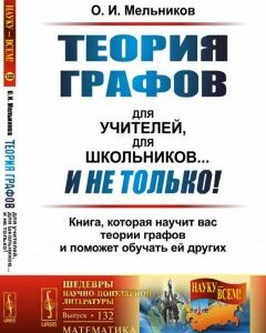 Теория графов для учителей. для школьников... И не только! Книга. которая научит вас теории графов и поможет обучать ей других. Выпуск 132