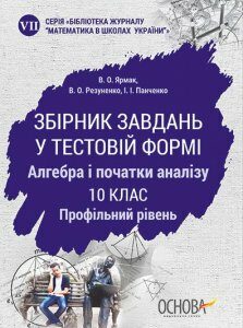 Ранок Збірник завдань у тестовій формі. Алгебра та початки аналізу. 10 клас. Профільний рівень - Ярмак В.О.